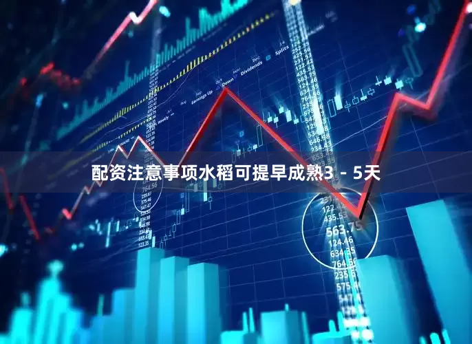 配资注意事项水稻可提早成熟3－5天