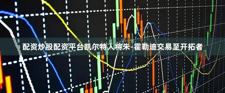 配资炒股配资平台凯尔特人将朱-霍勒迪交易至开拓者
