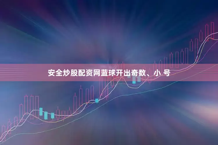 安全炒股配资网蓝球开出奇数、小 号